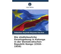 Die städtebauliche Gesetzgebung in Katanga in der Demokratischen Republik Kongo (1910-1959)