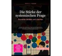 Die Stärke der systemischen Frage: Souverän beraten und coachen
