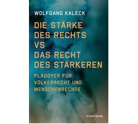 Die Stärke des Rechts vs. Das Recht des Stärkeren Plädoyer für Völkerrecht und Menschenrechte - KALECK WOLFGANG - Verlag Antje Kunstmann - ebook (ePub) - Livre