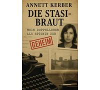 Die Stasi-Braut: Mein Doppelleben als Spionin der DDR