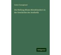 Die Stellung Moses Mendelssohn's In Der Geschichte Der Aesthetik