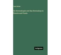 Die Stereoskopie und das Stereoskop in Theorie und Praxis