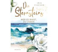 Die Sternsteins: Wer es wagt, zu lieben - Eine Geschichte von Liebe, Verlust und Geheimnissen, die eine Familie für immer verändern