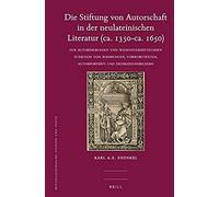 Die Stiftung Von Autorschaft In Der Neulateinischen Literatur (Ca. 1350-Ca. 1650): Zur Autorisierenden Und Wissensvermittelnden Funktion Von Widmungen