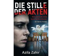 Die Stille der Akten - Wer gelöscht wird, kann nicht schreien Ein Berlin-Thriller