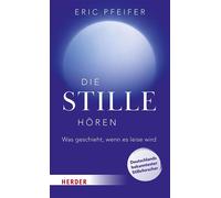 Die Stille hören Was geschieht, wenn es leise wird. Deutschlands bekanntester Stilleforscher - Eric Pfeifer - Verlag Herder - ebook (ePub) - Livre