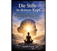 Die Stille in deinem Kopf: Wie Sie mit einfachen Alltags-Routinen Ihr überreiztes Nervensystem beruhigen und in 30 Tagen zu innerer Ruhe und Gelassenheit finden.