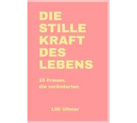 Die stille Kraft des Lebens: 15 Frauen, die veränderten