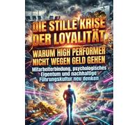Die stille Krise der Loyalität: Warum High Performer nicht wegen Geld gehen: Mitarbeiterbindung, psychologisches Eigentum und nachhaltige Führungskultur neu denken
