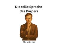 Die stille Sprache des Körpers: Körpersprache entschlüsseln: Wie Sie Gesten verstehen und für sich nutzen