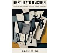 Die Stille vor dem Schrei: Dreizehn Begegnungen auf dem Weg zur Guernica