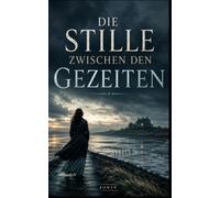 Die Stille zwischen den Gezeiten: Ein atmosphärischer Nordsee-Krimi über eine tote Schwester, dunkle Inselgeheimnisse und die Wahrheit im Watt