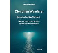 Die stillen Wanderer: Die undurchsichtige Wahrheit Was wir über UFOs wissen - Und was wir nur glauben
