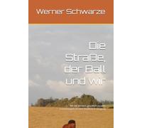 Die Straße, der Ball und wir: Wo wir lernten, glücklich zu sein. Erinnerungen an eine Kindheit in Uruguay