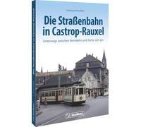 Die Straßenbahn in Castrop-Rauxel: Unterwegs zwischen Rennbahn und Zeche seit 1901