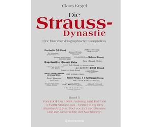 Die Strauss-Dynastie: Eine historisch-biographische Kompilation. Band 5: Von 1901 bis 1969. Aufstieg und Fall von Johann Strauss jun., Vernichtung des ... Strauss und die Geschichte der Nachfahren