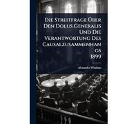Die Streitfrage Ã ber Den Dolus Generalis Und Die Verantwortung Des Causalzusammenhangs 1899