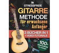 Die stressfreie Gitarrenmethode für erwachsene Anfänger: Das anfängerfreundliche 3-in-1 mit Übungen, ersten Akkorden und Griffbrett-Basics - für alle, die dachten, es sei zu spät - inkl. Video-Bonus