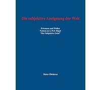 Die subjektive Aneignung der Welt: Erkennen und Wollen - Notizen zu G.W.F. Hegel "Der Subjektive Geist"