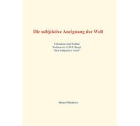 Die subjektive Aneignung der Welt: Erkennen und Wollen - Notizen zu G.W.F. Hegel "Der Subjektive Geist"