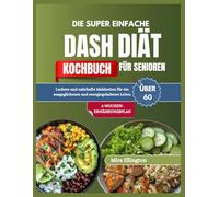 DIE SUPER EINFACHE DASH-DIÄT KOCHBUCH FÜR SENIOREN ÜBER 60: Leckere und nahrhafte Mahlzeiten für ein ausgeglichenes und energiegeladenes Leben