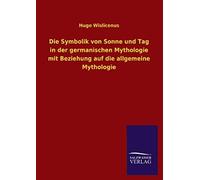 Die Symbolik Von Sonne Und Tag In Der Germanischen Mythologie Mit Beziehung Auf Die Allgemeine Mythologie
