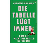 Die Tabelle lügt immer Über die Macht des Zufalls im Fußball | Vom SPIEGEL-Bestseller-Autor von ›Die Fußball-Matrix‹ - Christoph Biermann - Kiepenheuer & Witsch eBook - ebook (ePub) - Livre