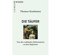 Die Täufer: Von der radikalen Reformation zu den Baptisten