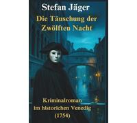 Die Täuschung der Zwölften Nacht: Kriminalroman im historischen Venedig (1754)