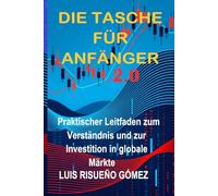 DIE TASCHE FÜR ANFÄNGER 2.0: Praktischer Leitfaden zum Verständnis und zur Investition in globale Märkte