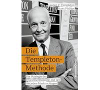 Die Templeton-Methode: Die Strategie der Investmentlegende, mit der Sie jeden Markt schlagen