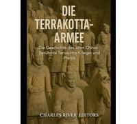 Die Terrakotta-Armee: Die Geschichte des alten Chinas Berühmte Terrakotta-Krieger und -Pferde
