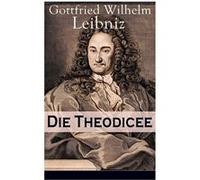 Die Theodicee Abhandlungen ber die Theodizee von der Gte Gottes der Freiheit des Menschen und dem Ursprung des Bsen - Gottfried Wilhelm Leibniz - Chicago Gottfried Wilhelm LeibnizGottfried Wilhelm Lei