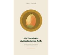 Die Theorie der zivilisatorischen Reife: Grundriss einer allgemeinen Theorie menschlicher Entwicklungsfähigkeit