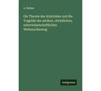 Die Theorie Des Aristoteles Und Die Tragödie Der Antiken, Christlichen, Naturwissenchaftlichen Weltanschauung