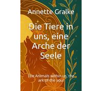 Die Tiere in uns, eine Arche der Seele: The Animals within us, the ark of the soul