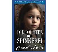 Die Tochter der Spinnerei: Viktorianische Liebessaga