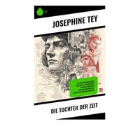 Die Tochter der Zeit: Ein Historienkrimi über Richard III., Justizirrtum und das ungelöste Vergangenheitsrätsel im mittelalterlichen England