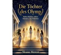 Die Töchter des Olymp: Sieben Mythen, sieben Stimmen, eine Wahrheit