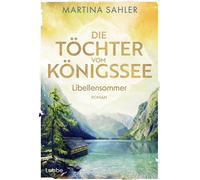 Die Töchter vom Königssee - Libellensommer Roman. Der zweite Band einer zeitgenössischen Trilogie über drei Schulfreundinnen und deren Lebenswege - Martina Sahler - Lübbe - ebook (ePub) - Livre