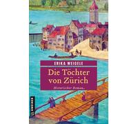 Die Töchter von Zürich Historischer Roman - Erika Weigele - Gmeiner-Verlag - ebook (ePub) - Livre