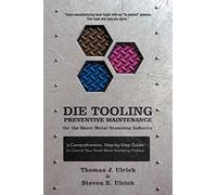 Die Tooling Preventive Maintenance for the Sheet Metal Stamping Industry: A Comprehensive, Step-by-Step Guide to Control Your Sheet Metal Stamping Process