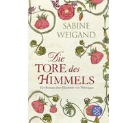 Die Tore des Himmels: Ein Roman über Elisabeth von Thüringen