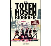 Die Toten Hosen Biografie: Das Leben, die Musik und das Vermächtnis von Deutschlands legendärer Punkrock-Band - Einblicke in ihren Aufstieg, ikonische ... jahrzehntelangem musikalischem Einfluss