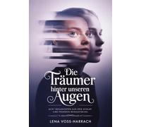 Die Träumer hinter unseren Augen: Acht Geschichten aus dem Schlaf eines fremden Bewusstseins