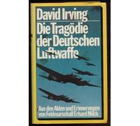 Die Tragödie der Deutschen Luftwaffe: Aus den Akten und Erinnerungen von Feldmarschall Erhard Milch