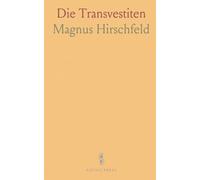 Die Transvestiten: Untersuchung Über den Erotischen Verkleidungstrieb; Mit Umfangreichem Casuistischen und Historischen Material