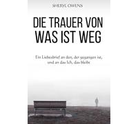 DIE TRAUER von WAS IST WEG: Ein Liebesbrief an den, der gegangen ist, und an das Ich, das bleibt