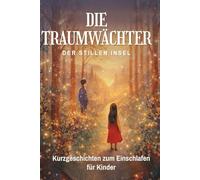 Die Traumwächter der stillen Insel - Abenteuergeschichten ab 10: Achtsamkeitsbuch für Kinder - Geschichten zum Einschlafen über Mut, Angst und innere Stärke
