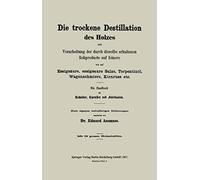 Die Trockene Destillation Des Holzes Und Verarbeitung Der Durch Dieselbe Erhaltenen Rohproducte Auf Feinere, Wie Auf Essigsäure, Essigsaure Salze, Terpentinöl, Wagenschmiere, Kienruss Etc.